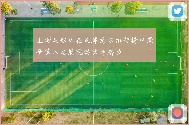 上海足球队在足球意识排行榜中荣登第八名展现实力与潜力